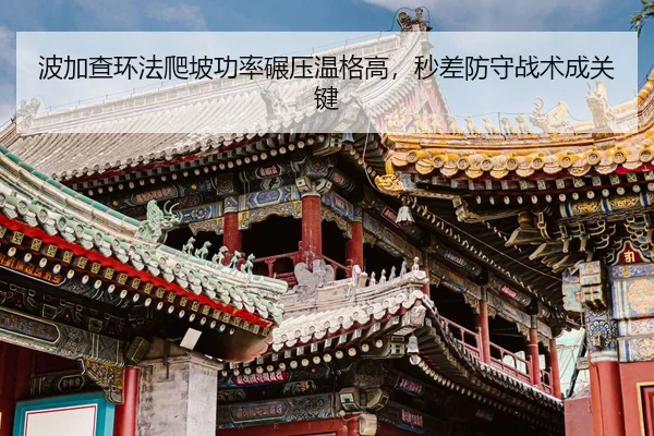 波加查环法爬坡功率碾压温格高，秒差防守战术成关键